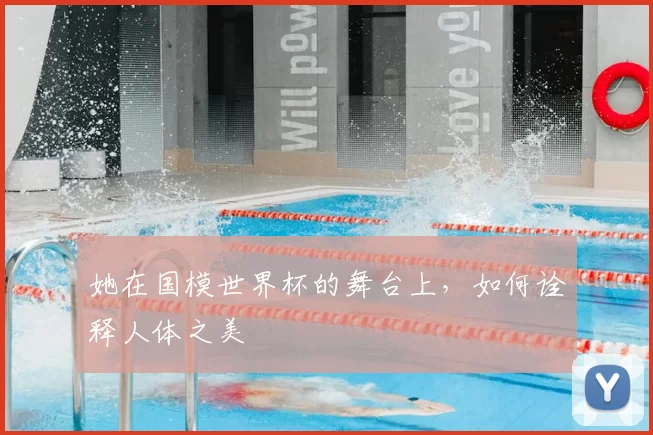 她在国模世界杯的舞台上,如何诠释人体之美