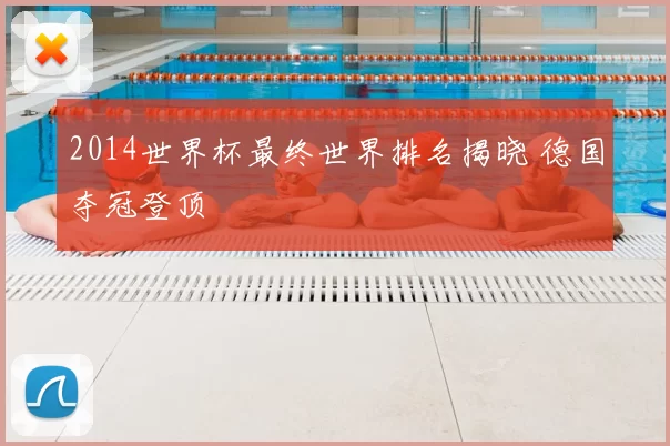 2014世界杯最终世界排名揭晓 德国夺冠登顶