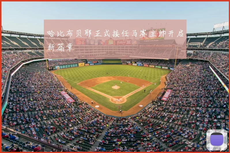 哈比布贝耶正式接任马赛主帅开启新篇章