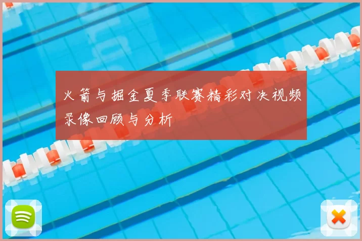 火箭与掘金夏季联赛精彩对决视频录像回顾与分析