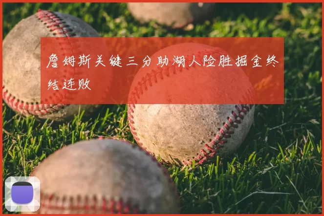 詹姆斯关键三分助湖人险胜掘金终结连败