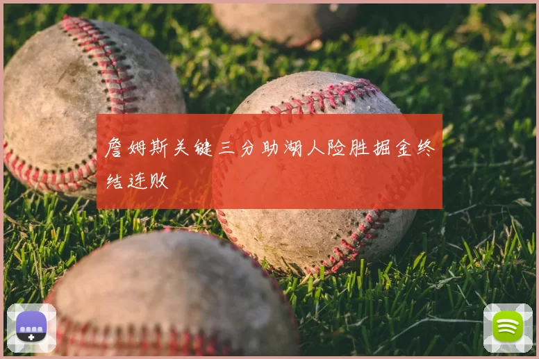 詹姆斯关键三分助湖人险胜掘金终结连败