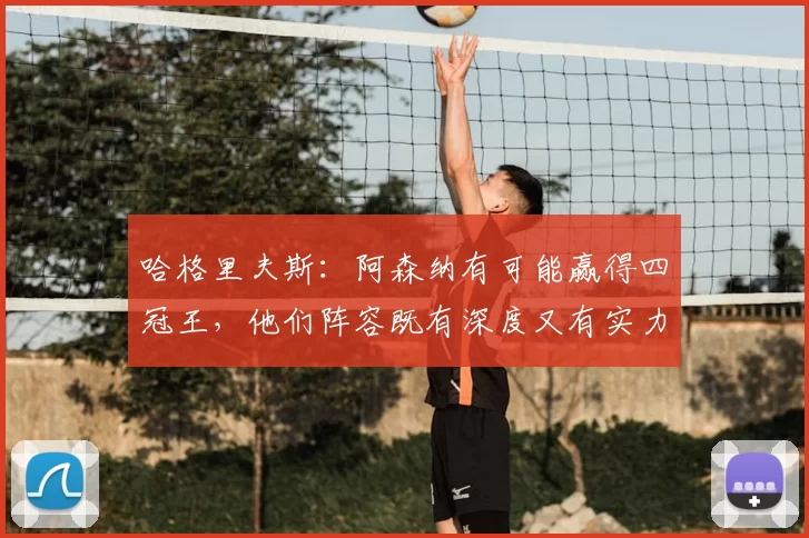 哈格里夫斯：阿森纳有可能赢得四冠王，他们阵容既有深度又有实力