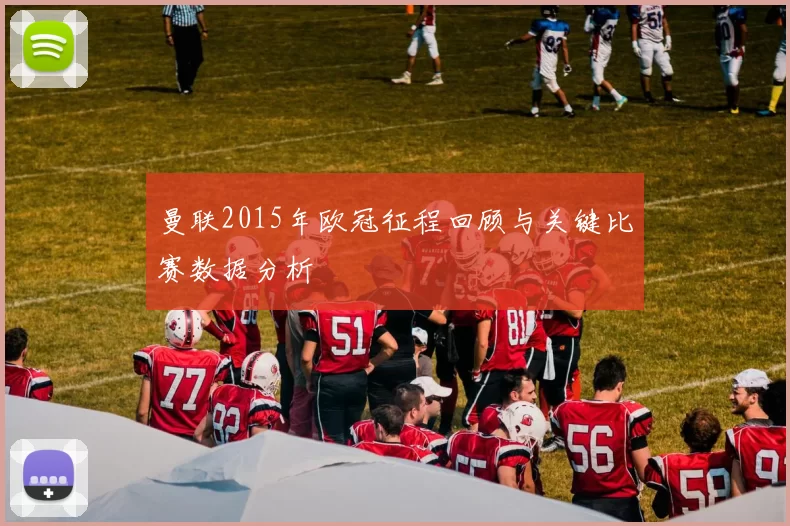 曼联2015年欧冠征程回顾与关键比赛数据分析