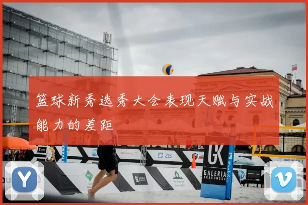 篮球新秀选秀大会表现天赋与实战能力的差距
