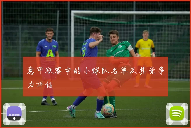 意甲联赛中的小球队名单及其竞争力评估