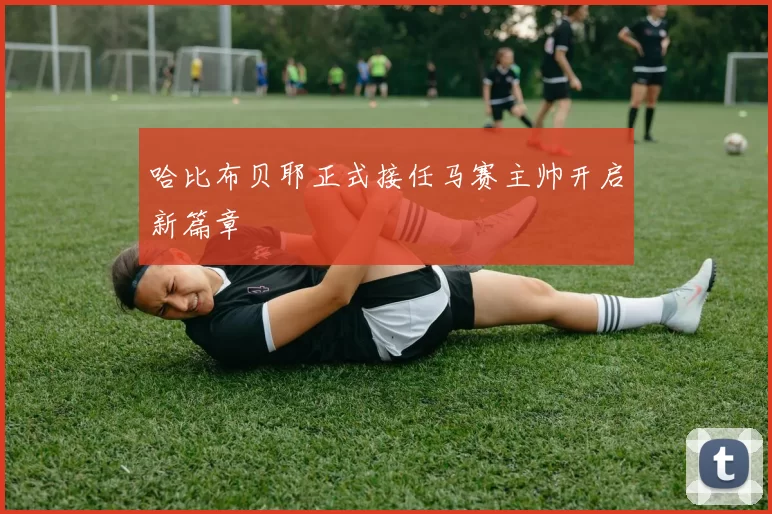 哈比布贝耶正式接任马赛主帅开启新篇章