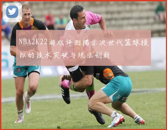 NBA2K22游戏评测揭示次世代篮球模拟的技术突破与玩法创新