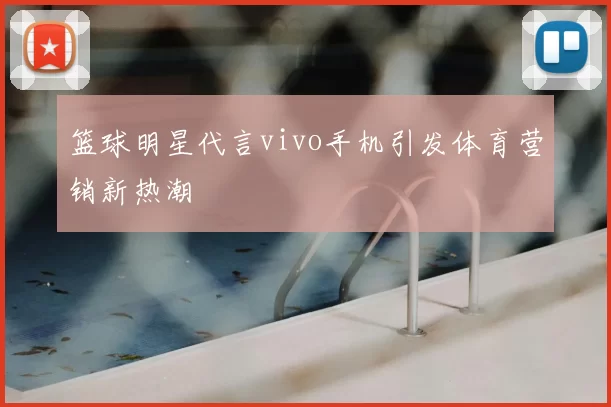 篮球明星代言vivo手机引发体育营销新热潮