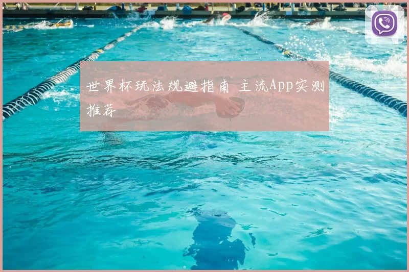 世界杯玩法规避指南 主流App实测推荐