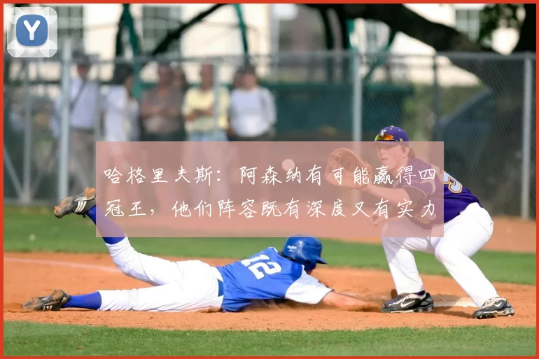 哈格里夫斯：阿森纳有可能赢得四冠王，他们阵容既有深度又有实力